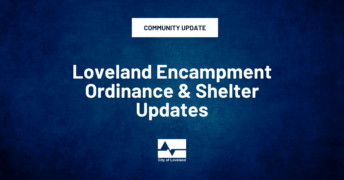 Dark blue background graphic with white text that reads: “Community Update. Loveland Encampment Ordinance & Shelter Updates.” The City of Loveland logo appears at the bottom.
