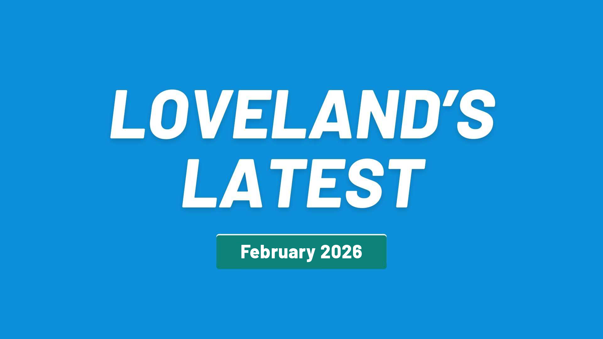 Loveland's Latest - February 2026